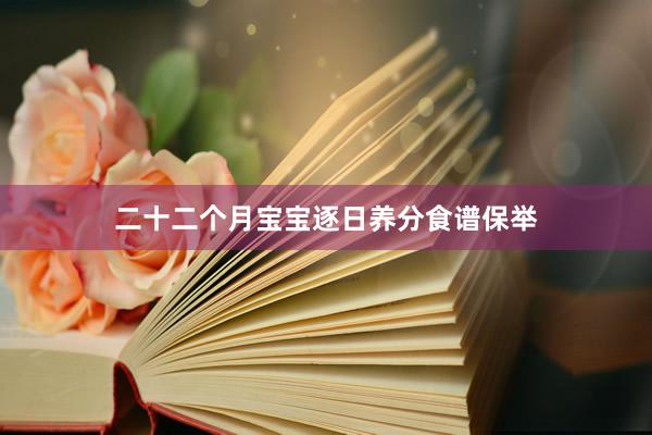二十二个月宝宝逐日养分食谱保举